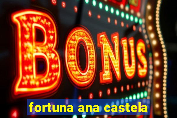 fortuna ana castela